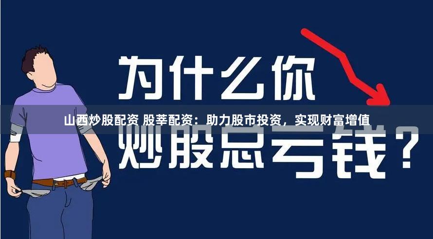 山西炒股配资 股莘配资：助力股市投资，实现财富增值