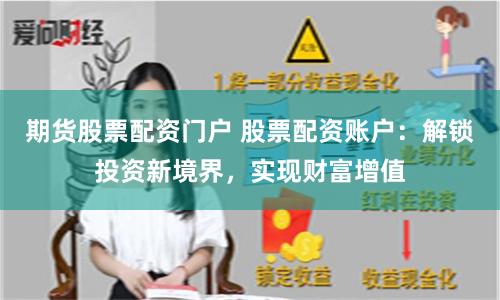 期货股票配资门户 股票配资账户：解锁投资新境界，实现财富增值