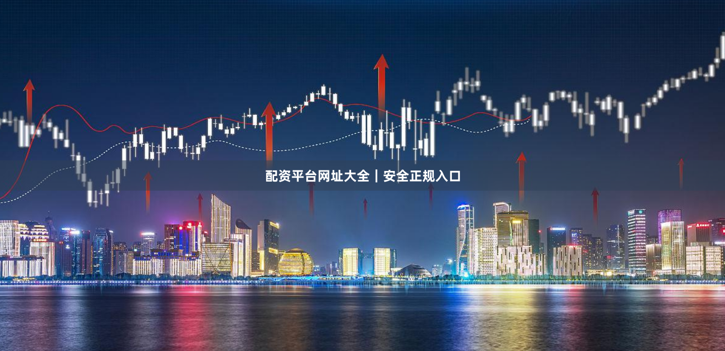配资平台网址大全｜安全正规入口